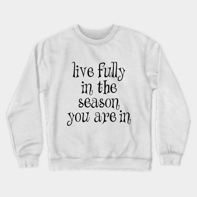 Live fully in the season you are in Crewneck Sweatshirt by Dhynzz